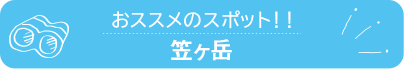 おススメのスポット　笠ヶ岳