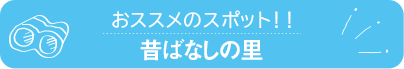 おススメのスポット　昔ばなしの里