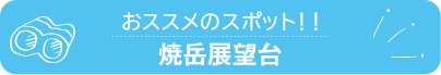 おススメのスポット　焼岳展望台