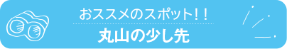 おススメのスポット　丸山の少し先