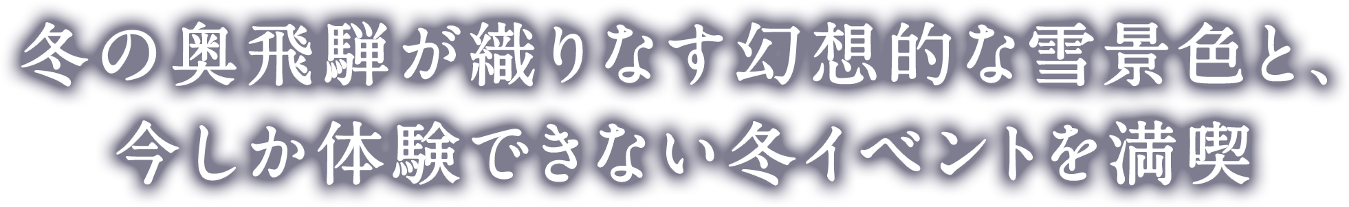 冬の奥飛騨が織りなす幻想的な雪景色と、今しか体験できない冬イベントを満喫
